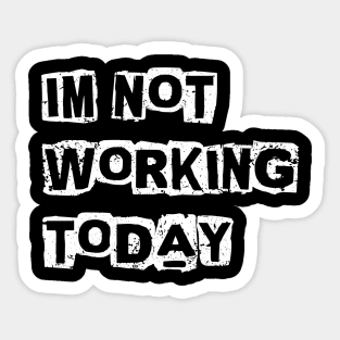 I'm not working today Sticker